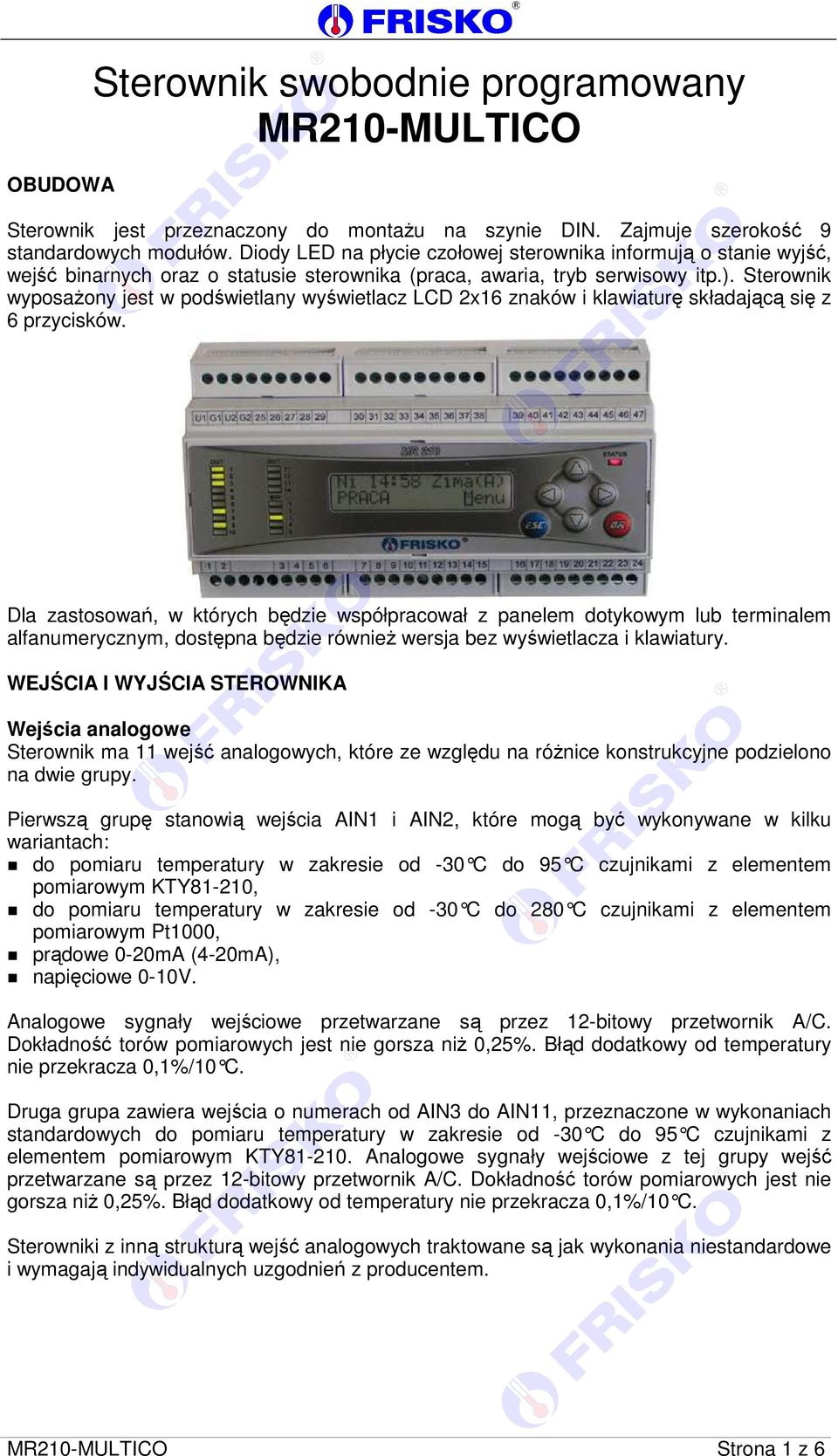 Sterownik wyposażony jest w podświetlany wyświetlacz LCD x6 znaków i klawiaturę składającą się z 6 przycisków.