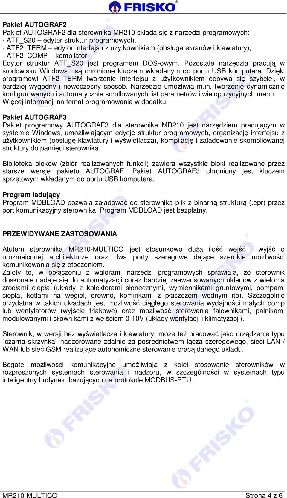 Dzięki programowi ATF_TERM tworzenie interfejsu z użytkownikiem odbywa się szybciej, w bardziej wygodny i nowoczesny sposób. Narzędzie umożliwia m.in. tworzenie dynamicznie konfigurowanych i automatycznie scrollowanych list parametrów i wielopozycyjnych menu.