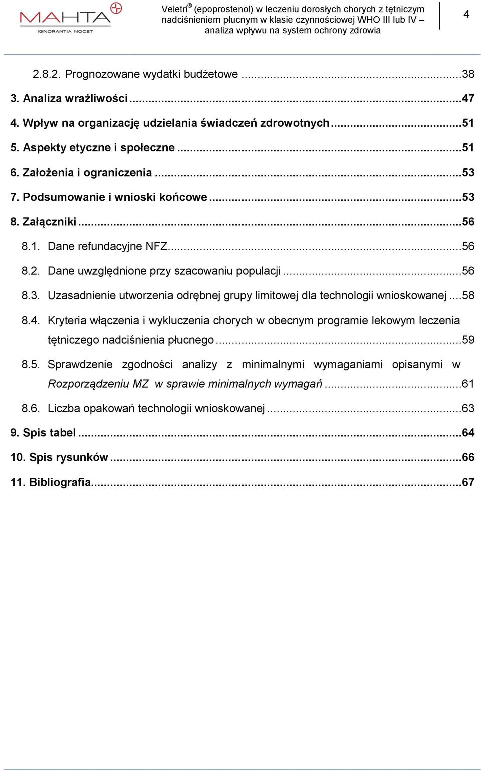 ..56 Uzasadnienie utworzenia odrębnej grupy limitowej dla technologii wnioskowanej...58 Kryteria włączenia i wykluczenia chorych w obecnym programie lekowym leczenia tętniczego nadciśnienia płucnego.