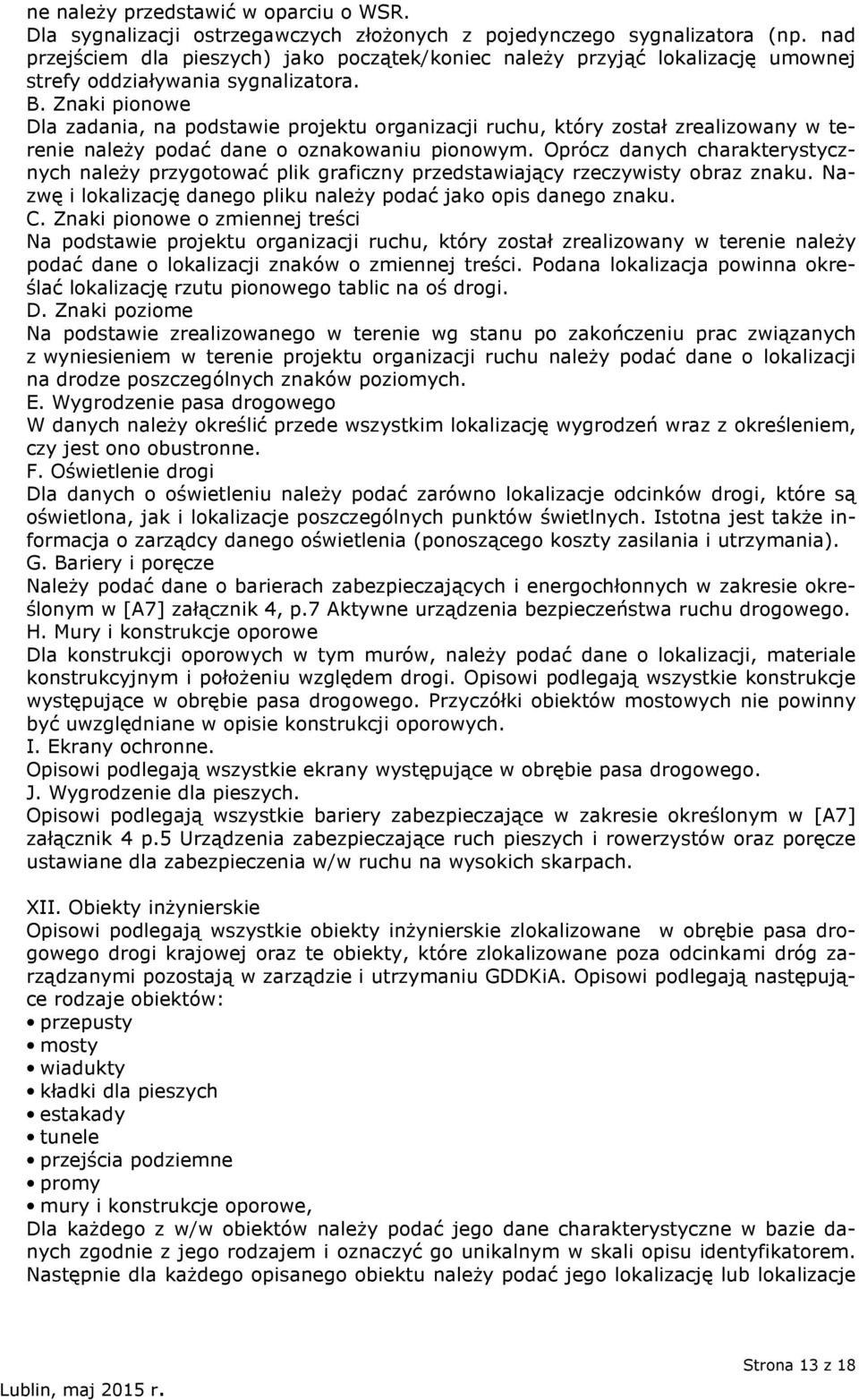 Znaki pionowe Dla zadania, na podstawie projektu organizacji ruchu, który został zrealizowany w terenie należy podać dane o oznakowaniu pionowym.