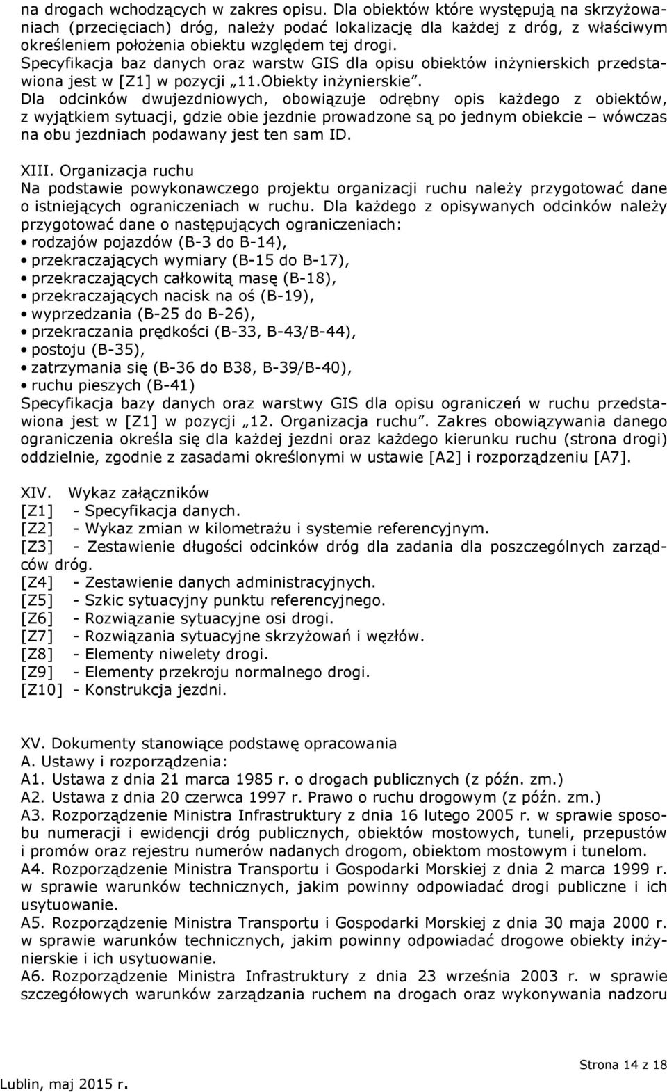 Specyfikacja baz danych oraz warstw GIS dla opisu obiektów inżynierskich przedstawiona jest w [Z1] w pozycji 11.Obiekty inżynierskie.