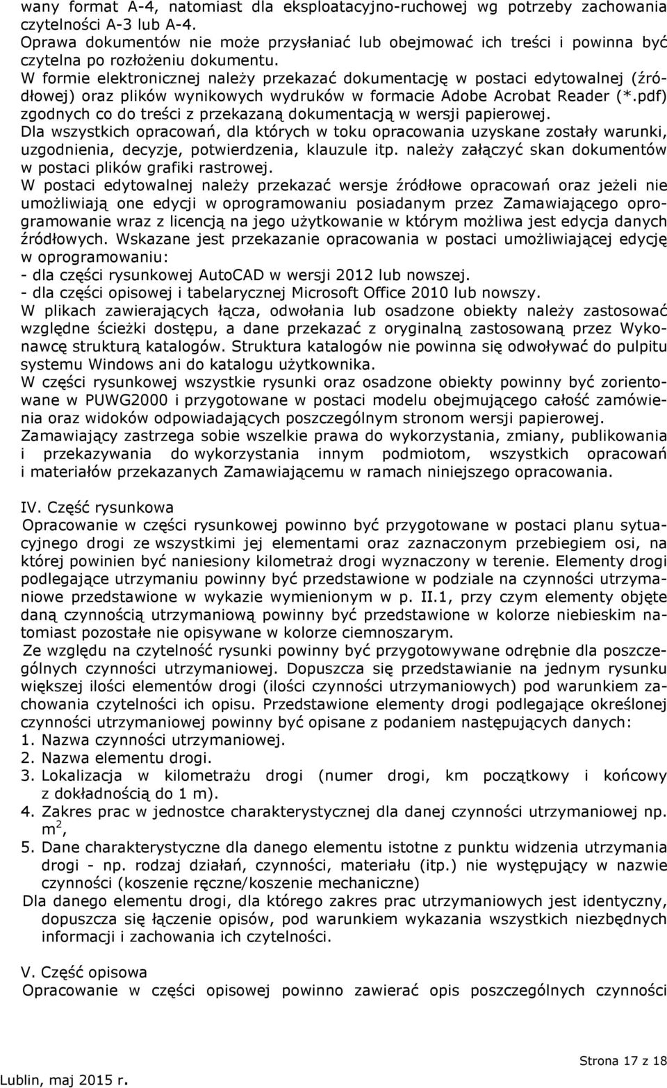 W formie elektronicznej należy przekazać dokumentację w postaci edytowalnej (źródłowej) oraz plików wynikowych wydruków w formacie Adobe Acrobat Reader (*.