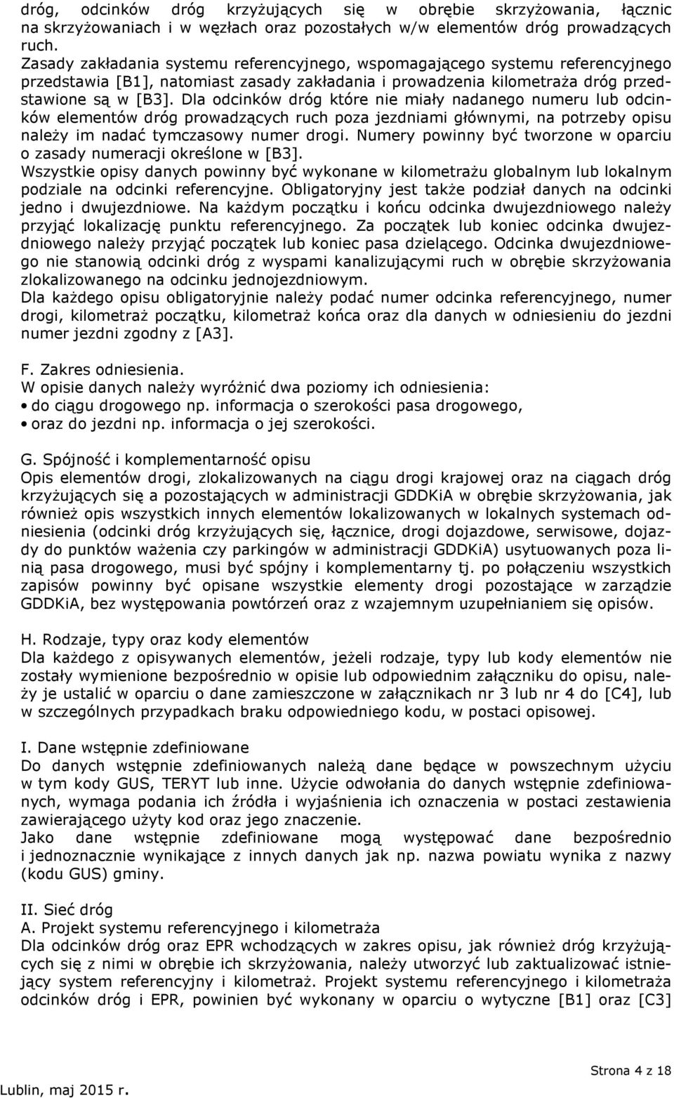 Dla odcinków dróg które nie miały nadanego numeru lub odcinków elementów dróg prowadzących ruch poza jezdniami głównymi, na potrzeby opisu należy im nadać tymczasowy numer drogi.
