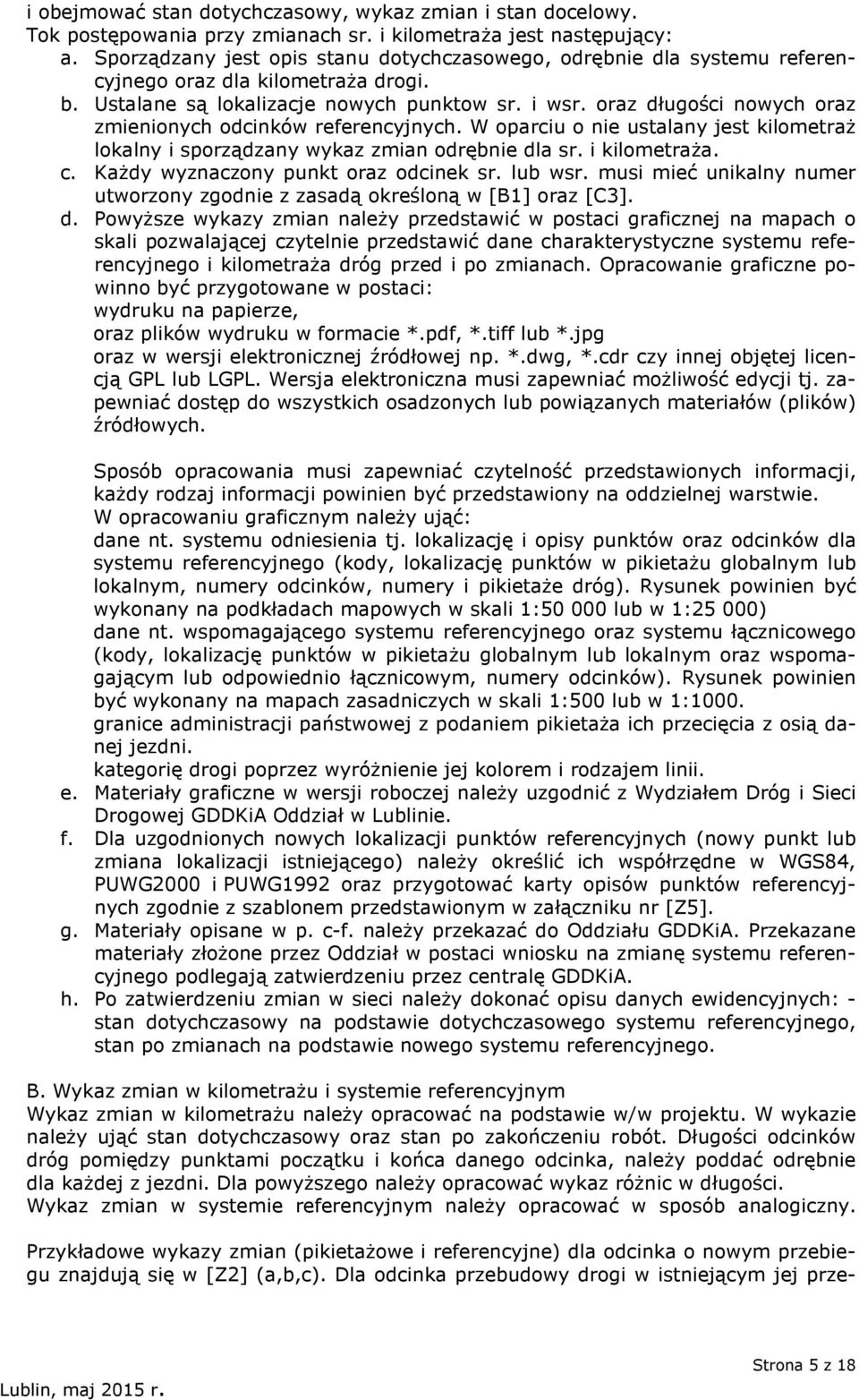 oraz długości nowych oraz zmienionych odcinków referencyjnych. W oparciu o nie ustalany jest kilometraż lokalny i sporządzany wykaz zmian odrębnie dla sr. i kilometraża. c.