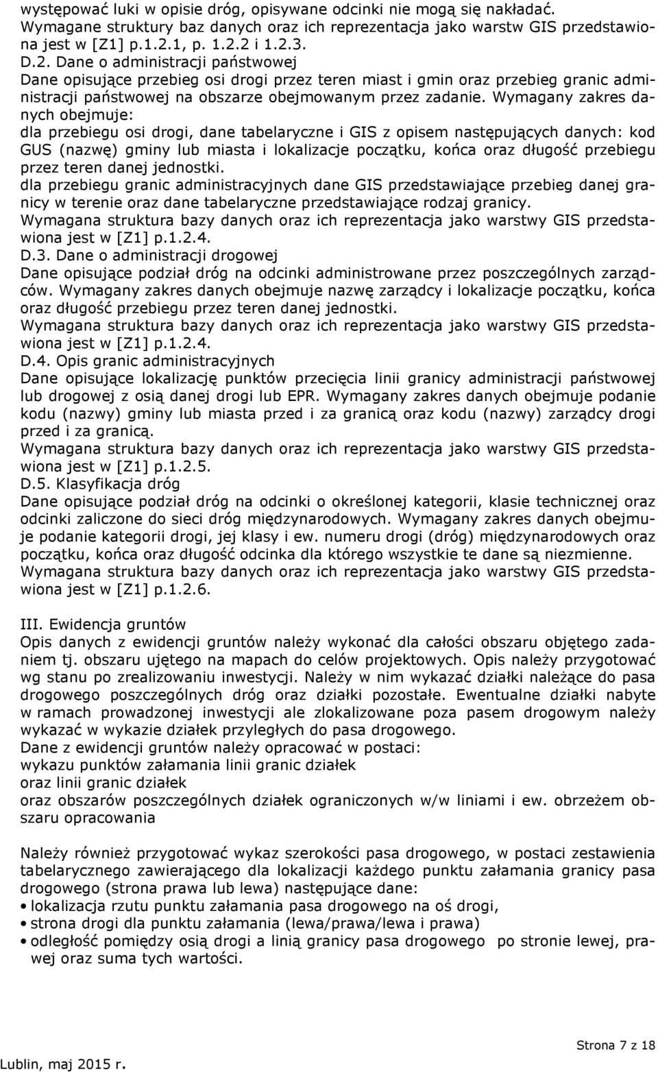 Wymagany zakres danych obejmuje: dla przebiegu osi drogi, dane tabelaryczne i GIS z opisem następujących danych: kod GUS (nazwę) gminy lub miasta i lokalizacje początku, końca oraz długość przebiegu