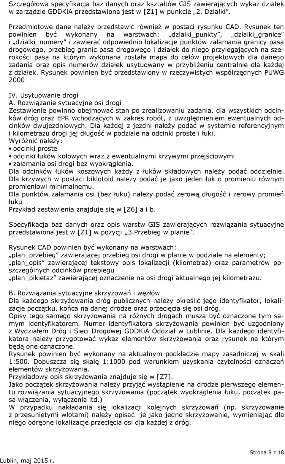 Rysunek ten powinien być wykonany na warstwach: dzialki_punkty, dzialki_granice i dzialki_numery i zawierać odpowiednio lokalizacje punktów załamania granicy pasa drogowego, przebieg granic pasa