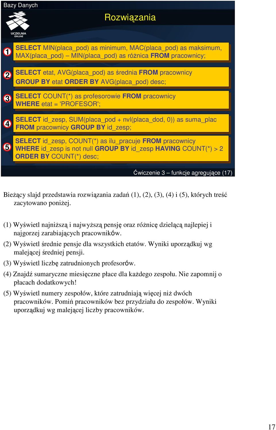 as as suma_plac FROM pracownicy GROUP BY BYid_zesp; SELECT id_zesp, COUNT(*) as as ilu_pracuje FROM pracownicy WHERE id_zesp is isnot null null GROUP BY BYid_zesp HAVING COUNT(*) > 2 ORDER BY