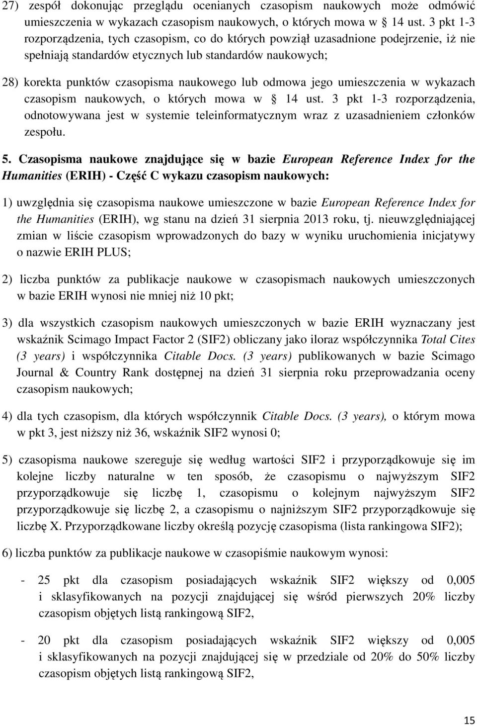 odmowa jego umieszczenia w wykazach czasopism naukowych, o których mowa w 14 ust. 3 pkt 1-3 rozporządzenia, odnotowywana jest w systemie teleinformatycznym wraz z uzasadnieniem członków zespołu. 5.