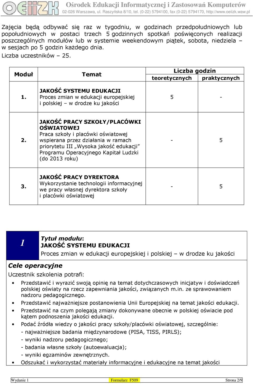 Temat JAKOŚĆ SYSTEMU EDUKACJI Proces zmian w edukacji europejskiej i polskiej w drodze ku jakości Liczba godzin teoretycznych praktycznych 5-2.