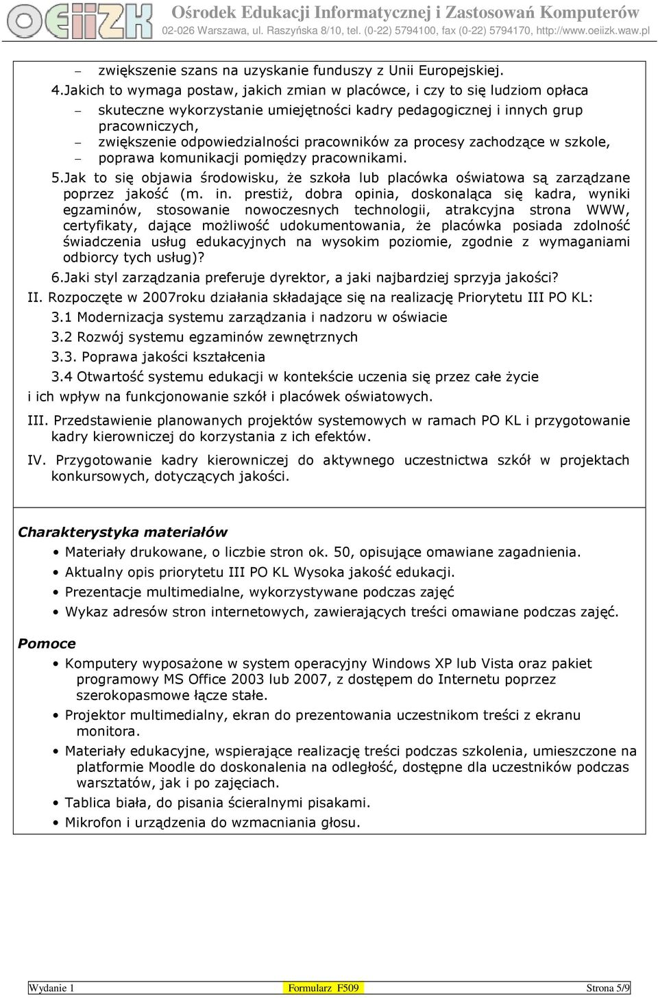 pracowników za procesy zachodzące w szkole, poprawa komunikacji pomiędzy pracownikami. 5. Jak to się objawia środowisku, Ŝe szkoła lub placówka oświatowa są zarządzane poprzez jakość (m. in.