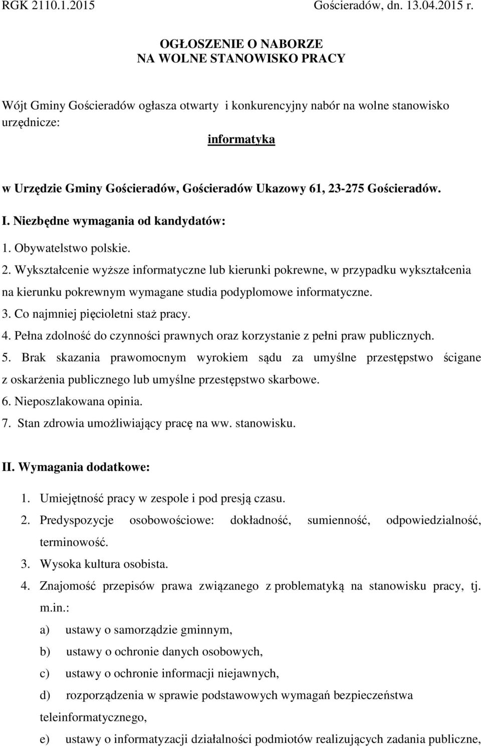 Ukazowy 61, 23-275 Gościeradów. I. Niezbędne wymagania od kandydatów: 1. Obywatelstwo polskie. 2. Wykształcenie wyższe informatyczne lub kierunki pokrewne, w przypadku wykształcenia na kierunku pokrewnym wymagane studia podyplomowe informatyczne.