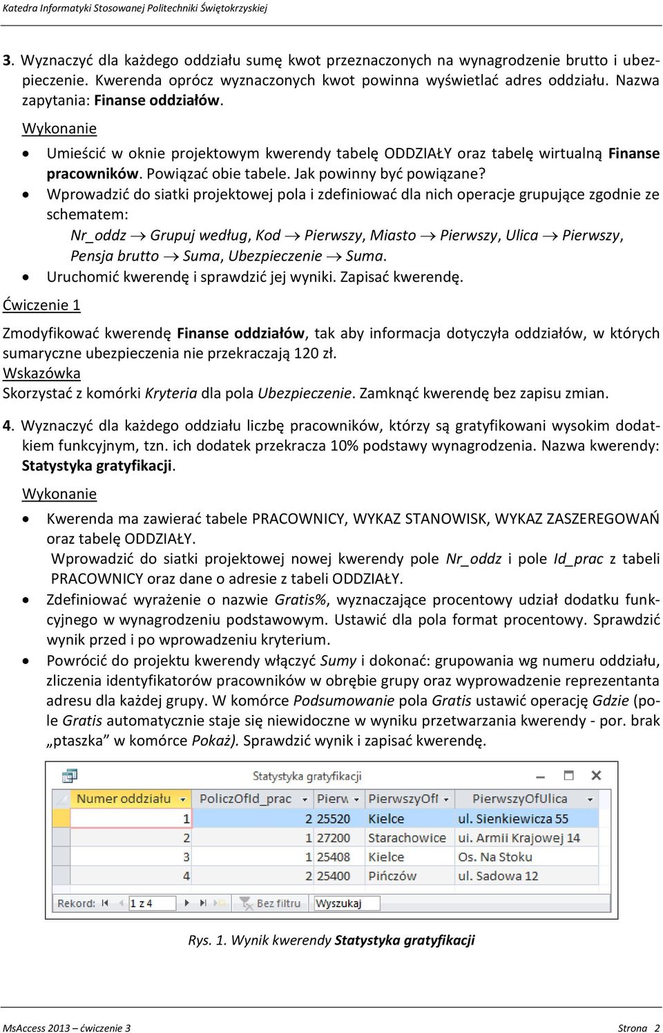 Wprowadzić do siatki projektowej pola i zdefiniować dla nich operacje grupujące zgodnie ze schematem: Nr_oddz Grupuj według, Kod Pierwszy, Miasto Pierwszy, Ulica Pierwszy, Pensja brutto Suma,