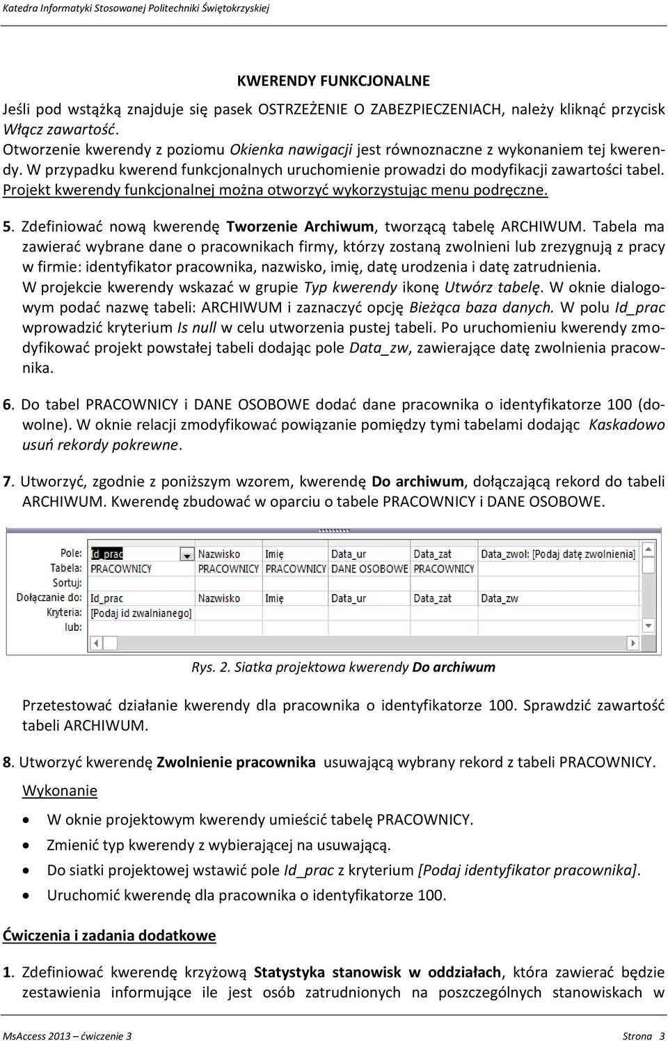 Projekt kwerendy funkcjonalnej można otworzyć wykorzystując menu podręczne. 5. Zdefiniować nową kwerendę Tworzenie Archiwum, tworzącą tabelę ARCHIWUM.