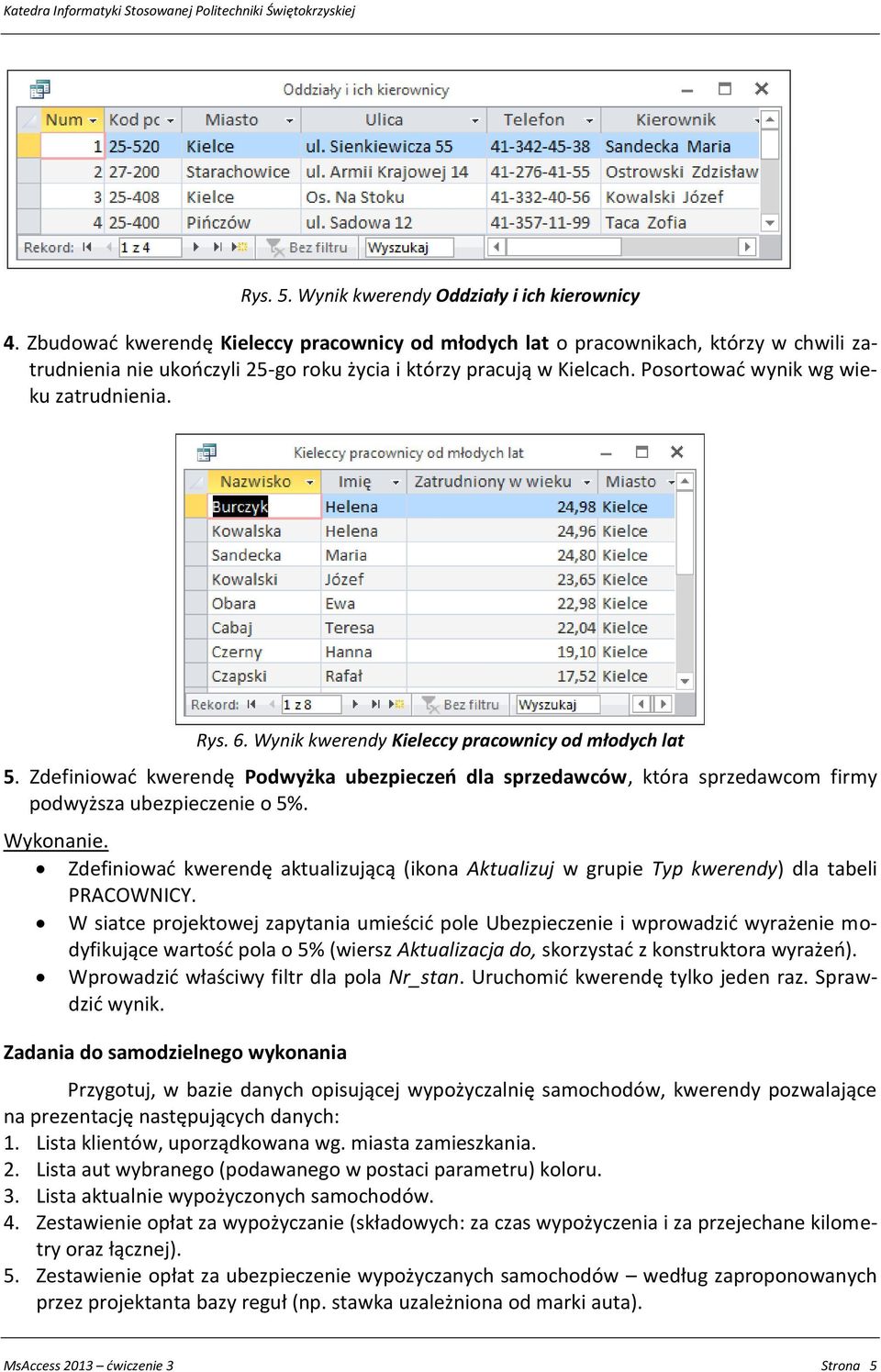 Rys. 6. Wynik kwerendy Kieleccy pracownicy od młodych lat 5. Zdefiniować kwerendę Podwyżka ubezpieczeń dla sprzedawców, która sprzedawcom firmy podwyższa ubezpieczenie o 5%.