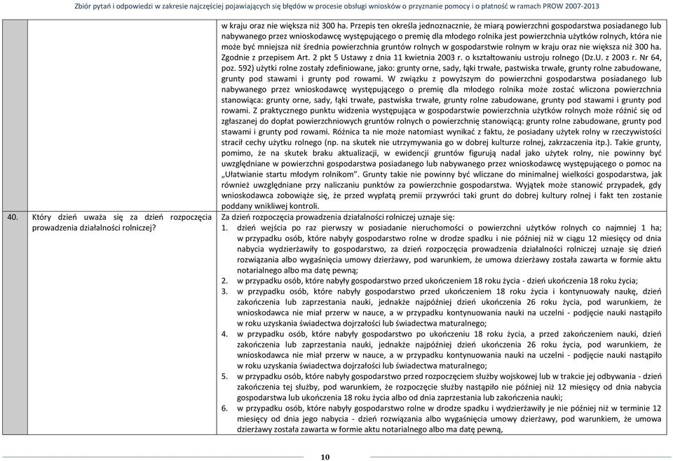 nie może być mniejsza niż średnia powierzchnia gruntów rolnych w gospodarstwie rolnym w kraju oraz nie większa niż 300 ha. Zgodnie z przepisem Art. 2 pkt 5 Ustawy z dnia 11 kwietnia 2003 r.