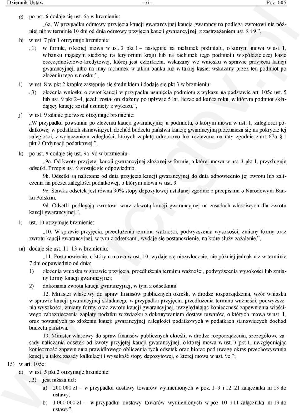 , h) w ust. 7 pkt 1 otrzymuje brzmienie: 1) w formie, o której mowa w ust. 3 pkt 1 następuje na rachunek podmiotu, o którym mowa w ust.