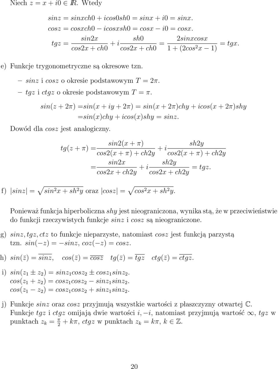 sin(z + 2π) =sin(x + iy + 2π) = sin(x + 2π)chy + icos(x + 2π)shy Dowód dla cosz jest analogiczny. =sin(x)chy + icos(x)shy = sinz.