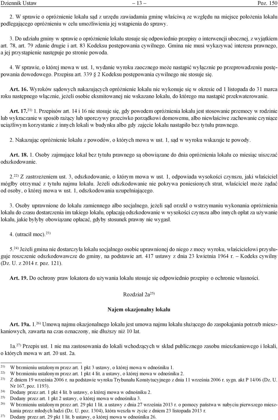 Do udziału gminy w sprawie o opróżnienie lokalu stosuje się odpowiednio przepisy o interwencji ubocznej, z wyjątkiem art. 78, art. 79 zdanie drugie i art. 83 Kodeksu postępowania cywilnego.