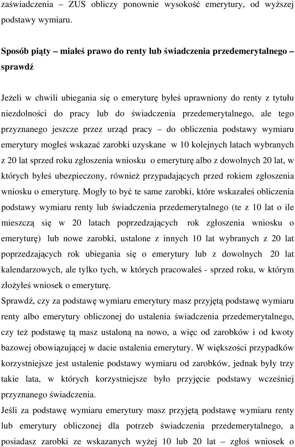 przedemerytalnego, ale tego przyznanego jeszcze przez urząd pracy do obliczenia podstawy wymiaru emerytury mogłeś wskazać zarobki uzyskane w 10 kolejnych latach wybranych z 20 lat sprzed roku