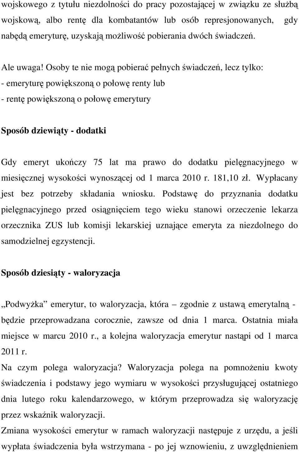 Osoby te nie mogą pobierać pełnych świadczeń, lecz tylko: - emeryturę powiększoną o połowę renty lub - rentę powiększoną o połowę emerytury Sposób dziewiąty - dodatki Gdy emeryt ukończy 75 lat ma