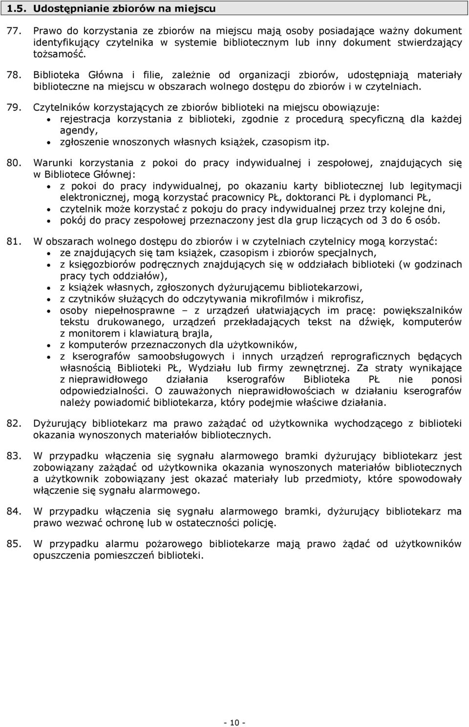 Biblioteka Główna i filie, zależnie od organizacji zbiorów, udostępniają materiały biblioteczne na miejscu w obszarach wolnego dostępu do zbiorów i w czytelniach. 79.