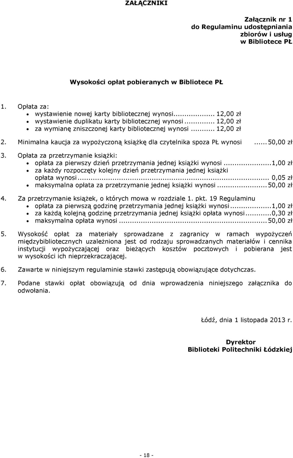 Minimalna kaucja za wypożyczoną książkę dla czytelnika spoza PŁ wynosi... 50,00 zł 3. Opłata za przetrzymanie książki: opłata za pierwszy dzień przetrzymania jednej książki wynosi.