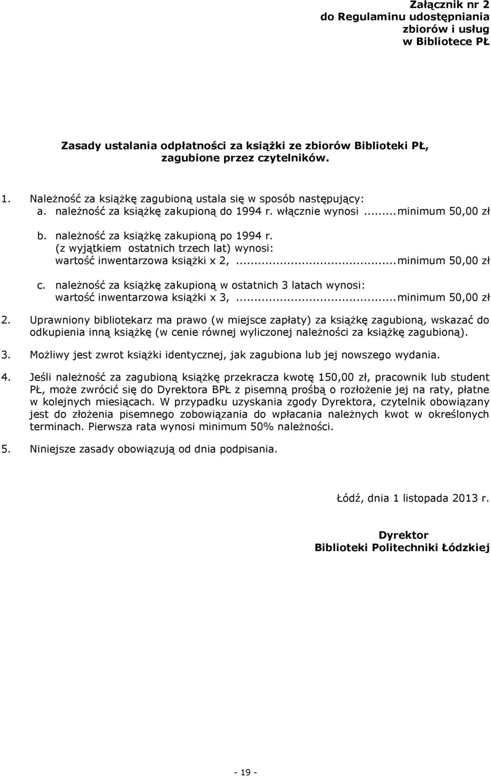 (z wyjątkiem ostatnich trzech lat) wynosi: wartość inwentarzowa książki x 2,... minimum 50,00 zł c. należność za książkę zakupioną w ostatnich 3 latach wynosi: wartość inwentarzowa książki x 3,.
