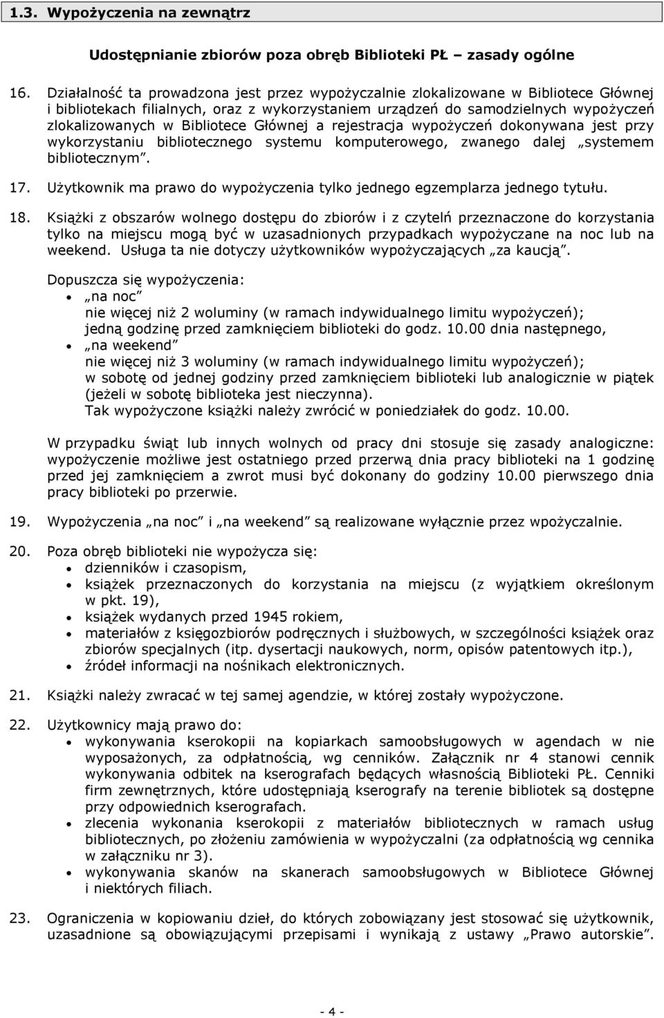 Bibliotece Głównej a rejestracja wypożyczeń dokonywana jest przy wykorzystaniu bibliotecznego systemu komputerowego, zwanego dalej systemem bibliotecznym. 17.