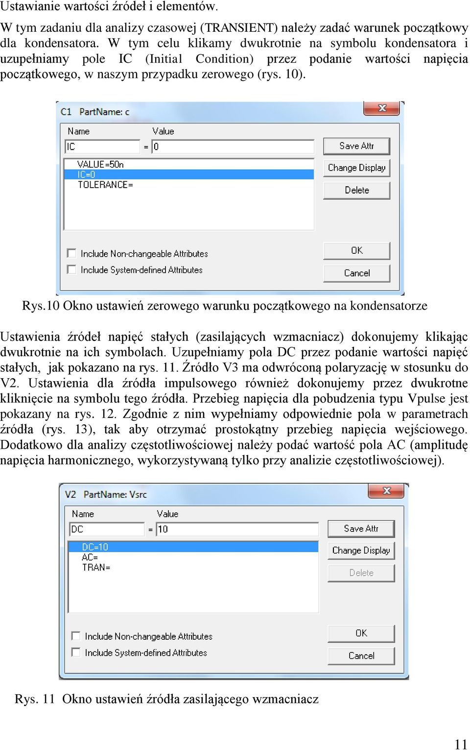 10 Okno ustawień zerowego warunku początkowego na kondensatorze Ustawienia źródeł napięć stałych (zasilających wzmacniacz) dokonujemy klikając dwukrotnie na ich symbolach.