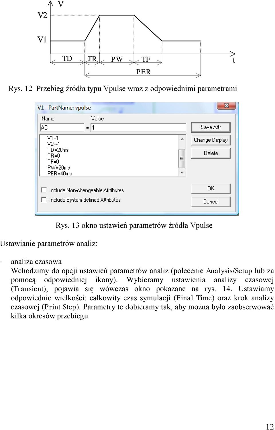 odpowiedniej ikony). Wybieramy ustawienia analizy czasowej (Transient), pojawia się wówczas okno pokazane na rys. 14.