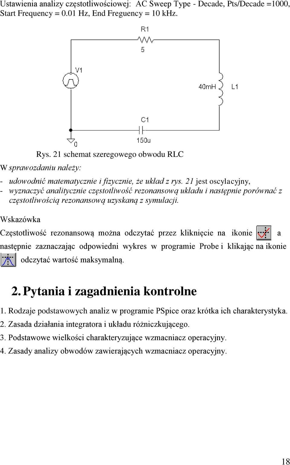 21 jest oscylacyjny, - wyznaczyć analitycznie częstotliwość rezonansową układu i następnie porównać z częstotliwością rezonansową uzyskaną z symulacji.