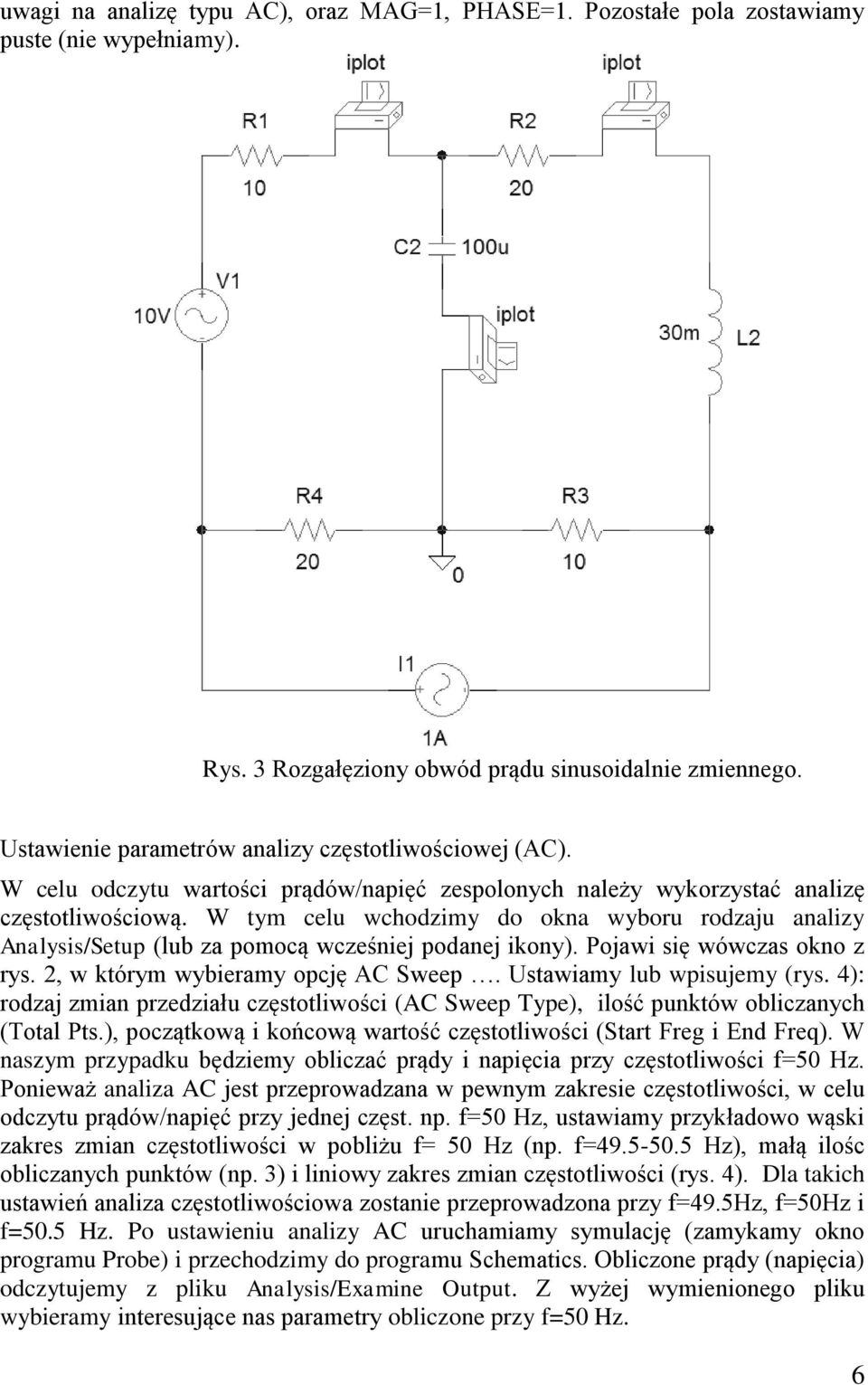 W tym celu wchodzimy do okna wyboru rodzaju analizy Analysis/Setup (lub za pomocą wcześniej podanej ikony). Pojawi się wówczas okno z rys. 2, w którym wybieramy opcję AC Sweep.