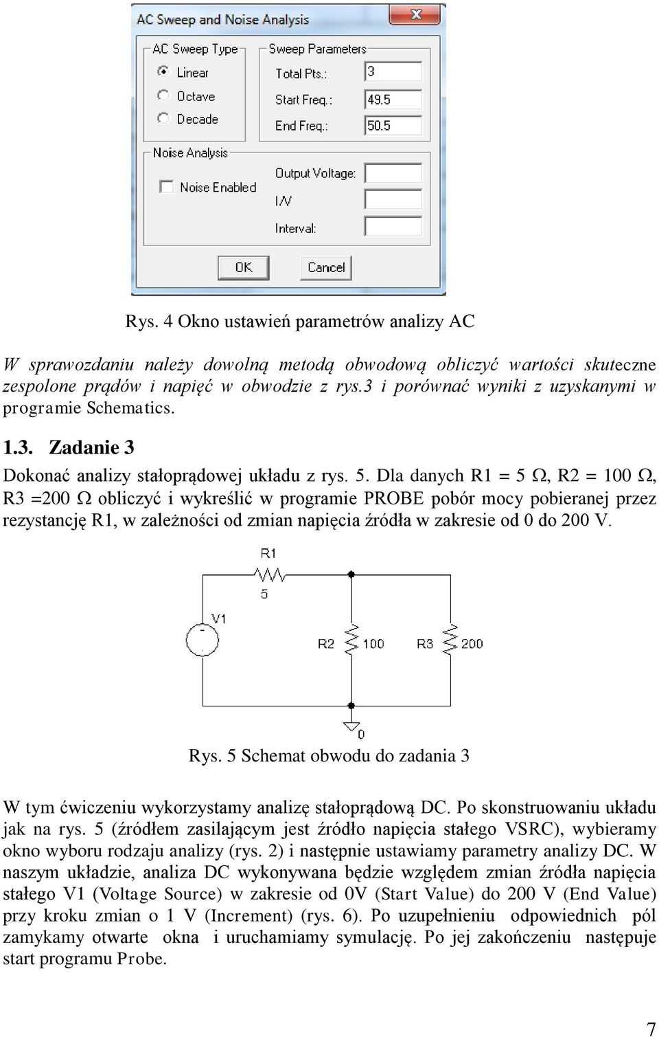 Dla danych R1 = 5, R2 = 100, R3 =200 obliczyć i wykreślić w programie PROBE pobór mocy pobieranej przez rezystancję R1, w zależności od zmian napięcia źródła w zakresie od 0 do 200 V. Rys.
