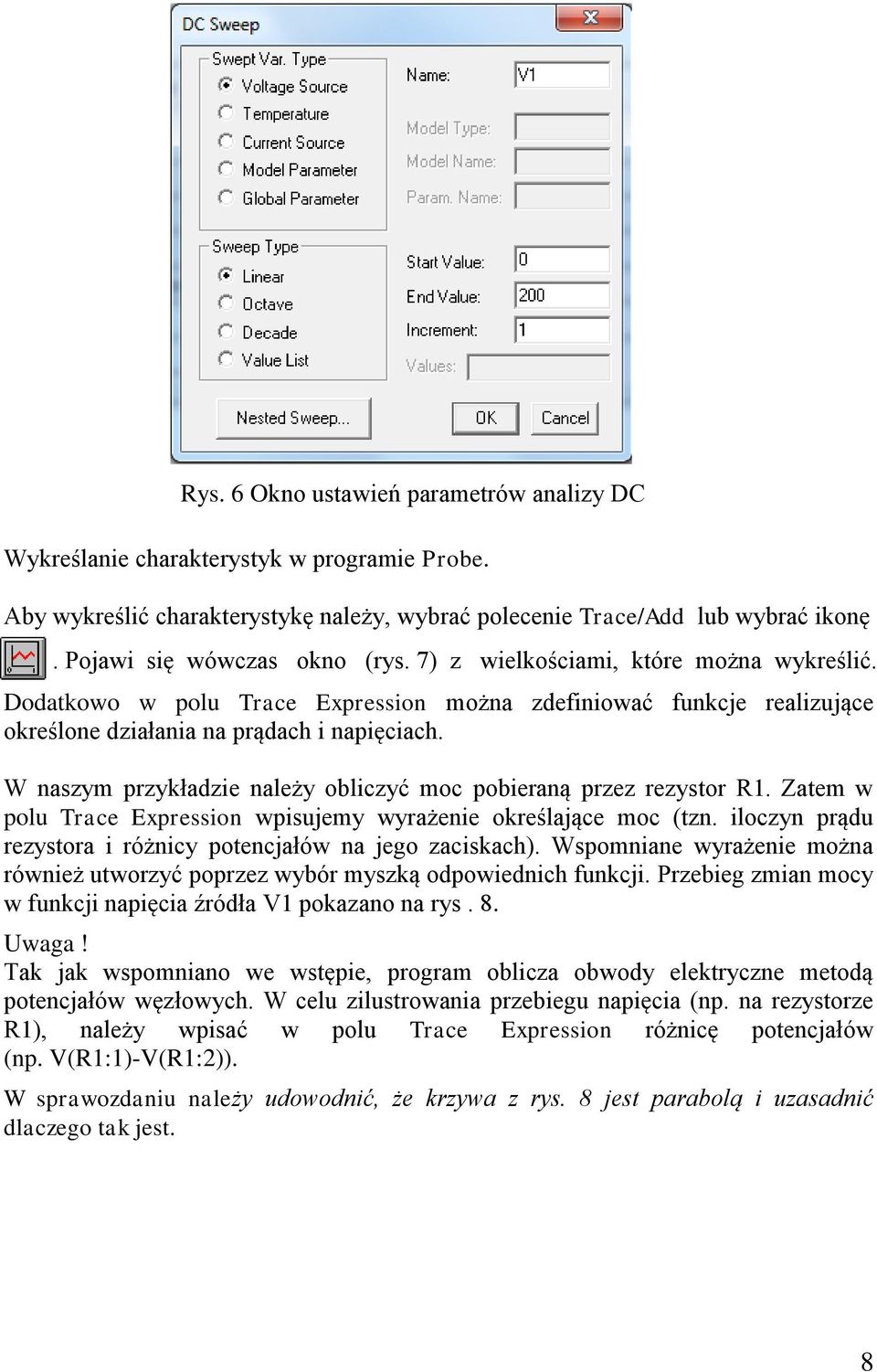 W naszym przykładzie należy obliczyć moc pobieraną przez rezystor R1. Zatem w polu Trace Expression wpisujemy wyrażenie określające moc (tzn.