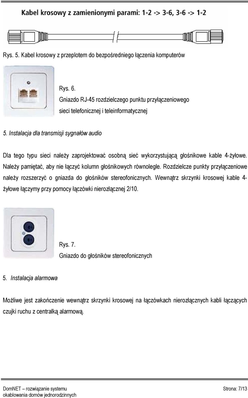 Rozdzielcze punkty przyłączeniowe należy rozszerzyć o gniazda do głośników stereofonicznych. Wewnątrz skrzynki krosowej kable 4- żyłowe łączymy przy pomocy łączówki nierozłącznej 2/10. Rys. 7.