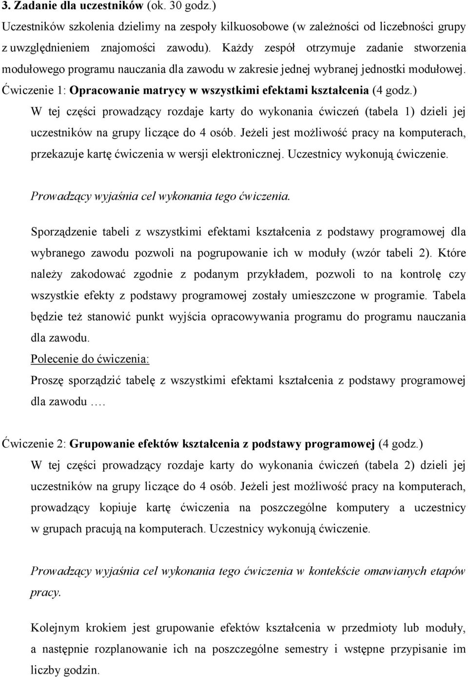 Ćwiczenie 1: Opracowanie matrycy w wszystkimi efektami kształcenia (4 godz.) W tej części prowadzący rozdaje karty do wykonania ćwiczeń (tabela 1) dzieli jej uczestników na grupy liczące do 4 osób.