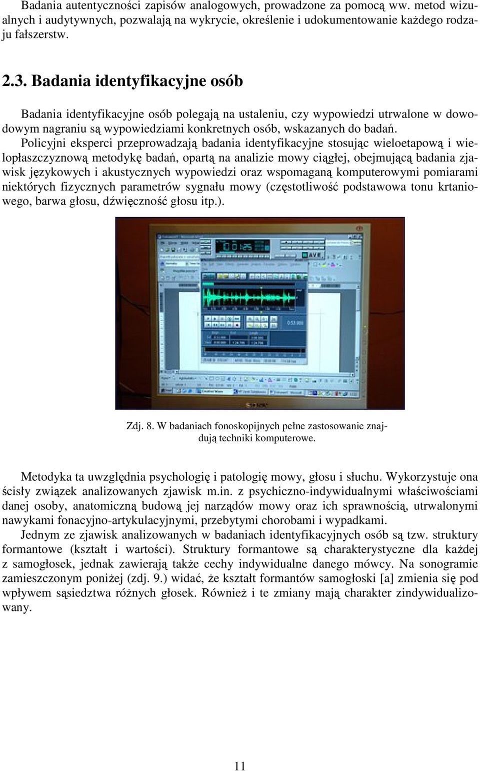 Policyjni eksperci przeprowadzają badania identyfikacyjne stosując wieloetapową i wielopłaszczyznową metodykę badań, opartą na analizie mowy ciągłej, obejmującą badania zjawisk językowych i