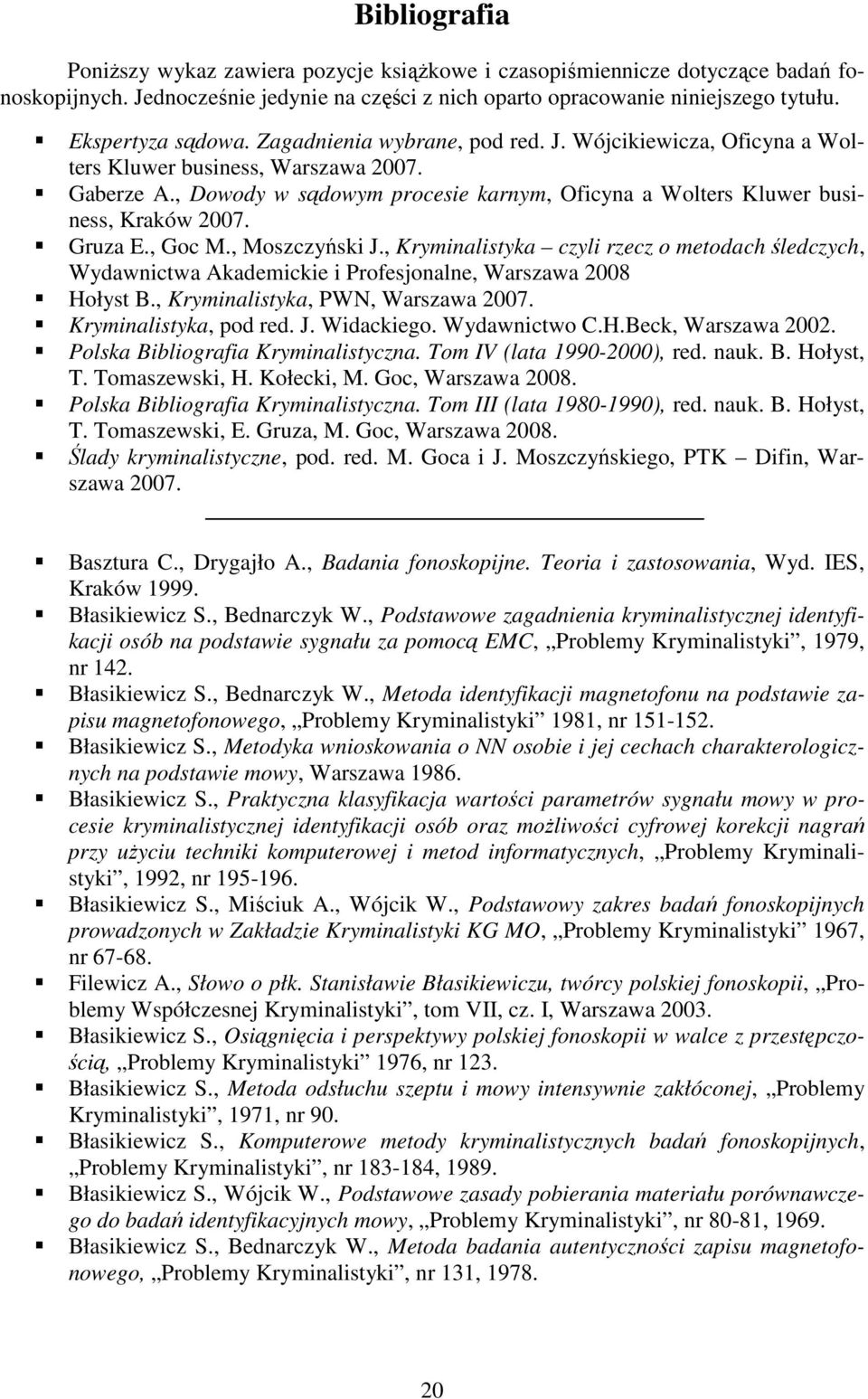 , Dowody w sądowym procesie karnym, Oficyna a Wolters Kluwer business, Kraków 2007. Gruza E., Goc M., Moszczyński J.