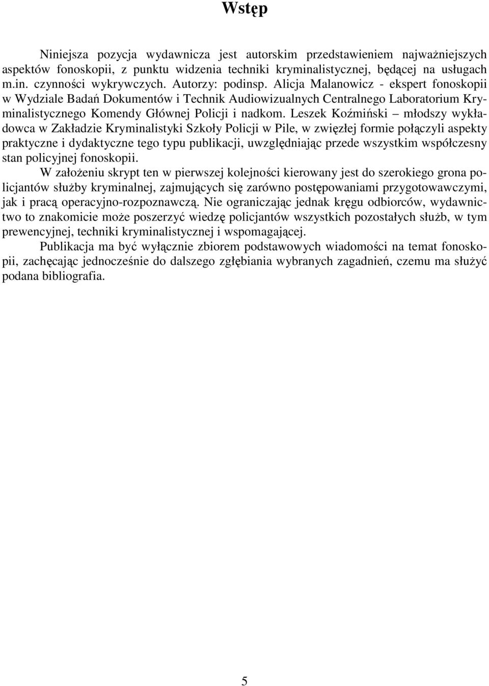 Leszek Koźmiński młodszy wykładowca w Zakładzie Kryminalistyki Szkoły Policji w Pile, w zwięzłej formie połączyli aspekty praktyczne i dydaktyczne tego typu publikacji, uwzględniając przede wszystkim