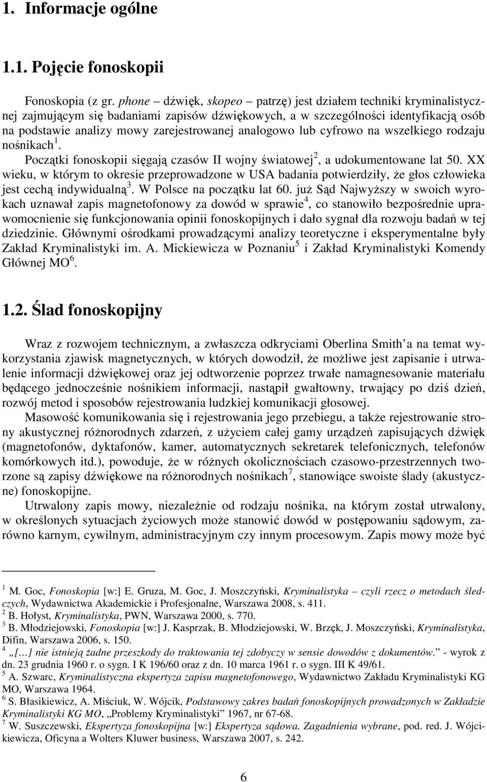analogowo lub cyfrowo na wszelkiego rodzaju nośnikach 1. Początki fonoskopii sięgają czasów II wojny światowej 2, a udokumentowane lat 50.