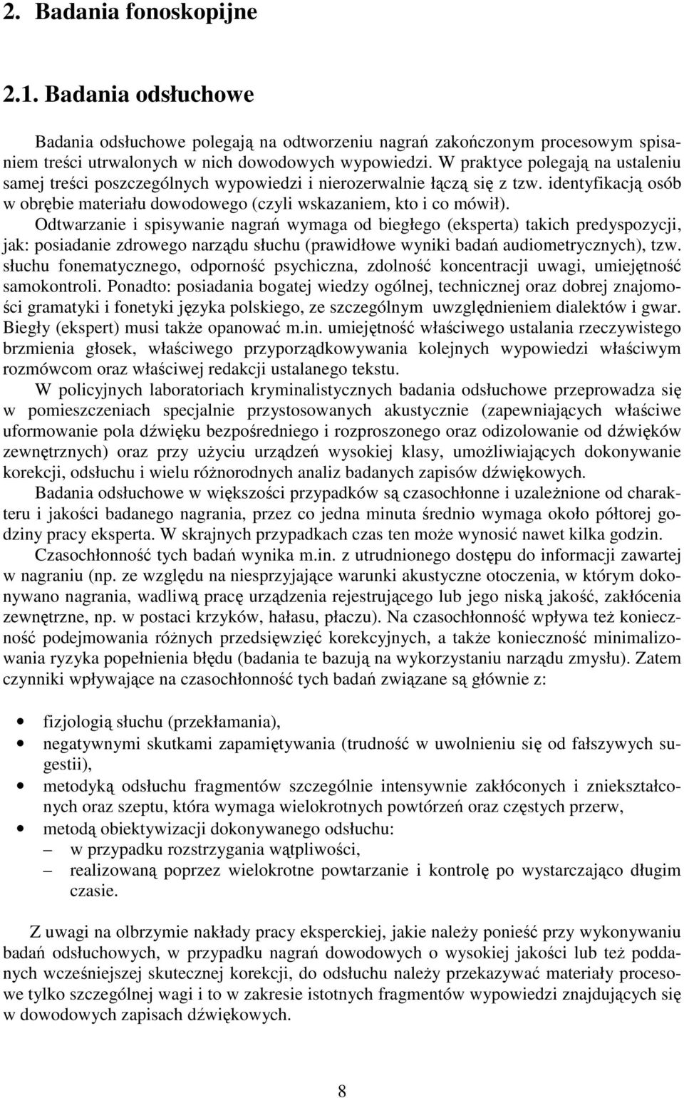 Odtwarzanie i spisywanie nagrań wymaga od biegłego (eksperta) takich predyspozycji, jak: posiadanie zdrowego narządu słuchu (prawidłowe wyniki badań audiometrycznych), tzw.