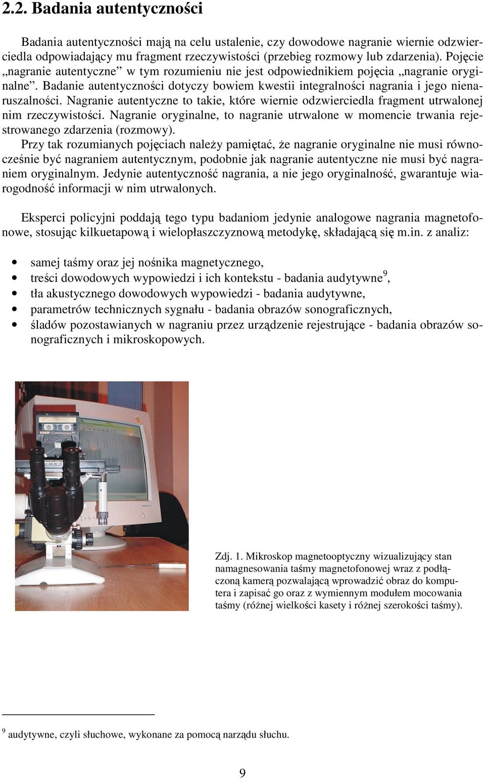 Nagranie autentyczne to takie, które wiernie odzwierciedla fragment utrwalonej nim rzeczywistości. Nagranie oryginalne, to nagranie utrwalone w momencie trwania rejestrowanego zdarzenia (rozmowy).