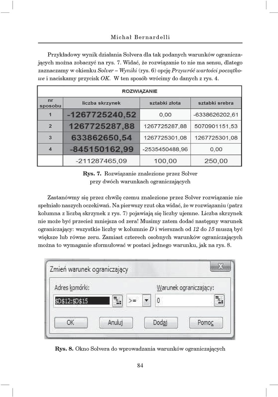 Rozwiązanie znalezione przez Solver przy dwóch warunkach ograniczających Zastanówmy się przez chwilę czemu znalezione przez Solver rozwiązanie nie spełniało naszych oczekiwań.