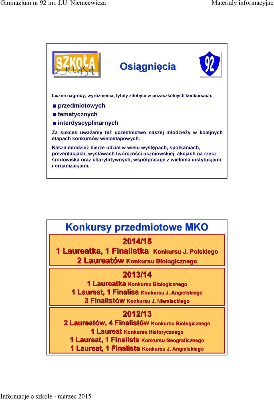 Nasza młodzież bierze udział w wielu występach, spotkaniach, prezentacjach, wystawach twórczości uczniowskiej, akcjach na rzecz środowiska oraz charytatywnych, współpracuje z wieloma instytucjami i