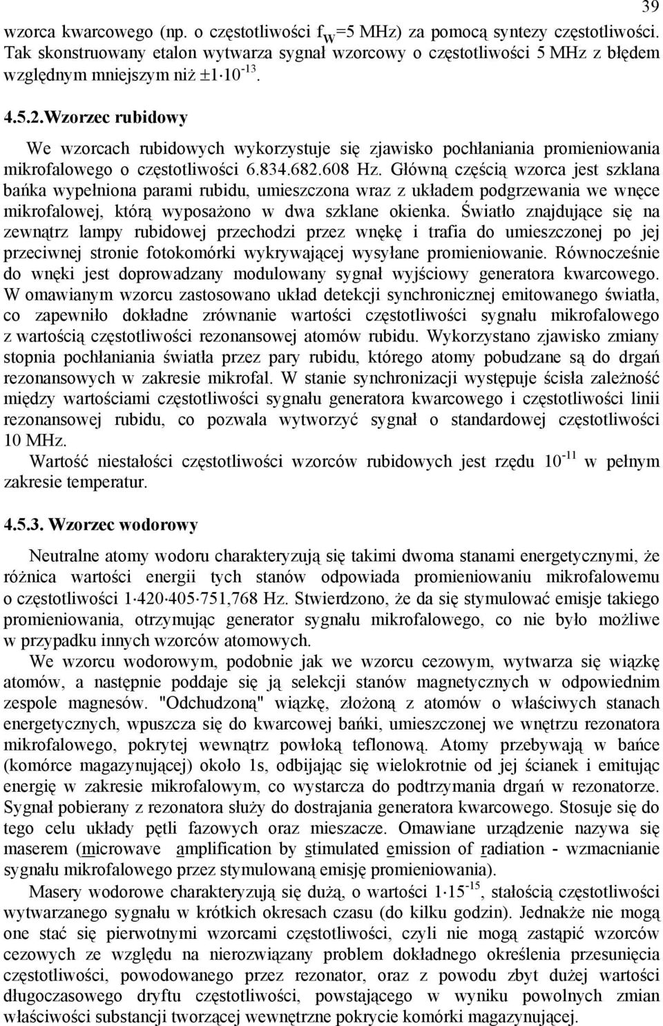 Wzorzec rubidowy We wzorcach rubidowych wykorzystuje się zjawisko pochłaniania promieniowania mikrofalowego o częstotliwości 6.834.682.608 Hz.