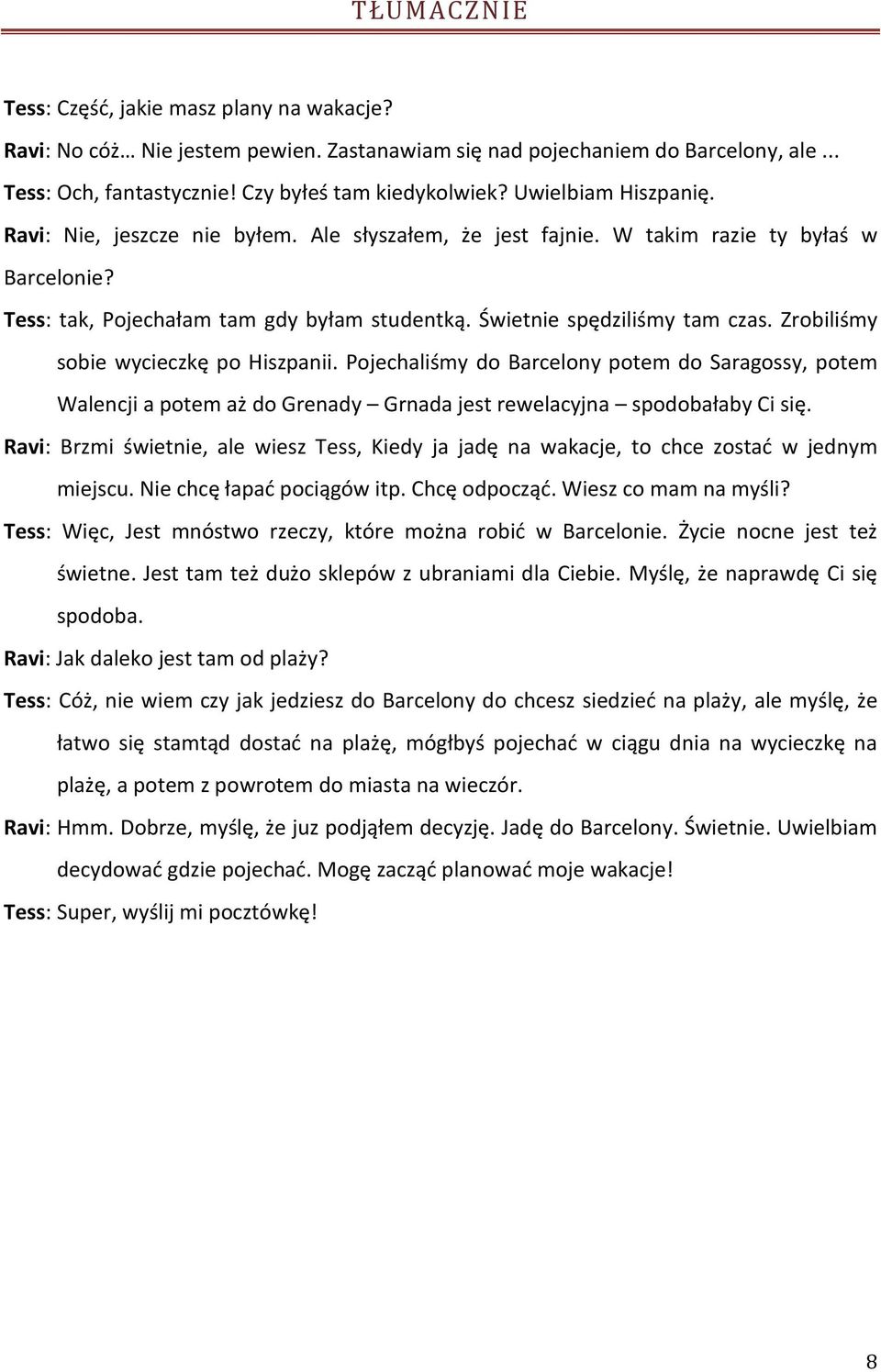 Zrobiliśmy sobie wycieczkę po Hiszpanii. Pojechaliśmy do Barcelony potem do Saragossy, potem Walencji a potem aż do Grenady Grnada jest rewelacyjna spodobałaby Ci się.