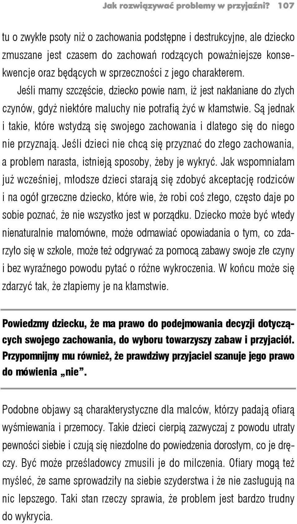 Jeśli mamy szczęście, dziecko powie nam, iż jest nakłaniane do złych czynów, gdyż niektóre maluchy nie potrafią żyć w kłamstwie.