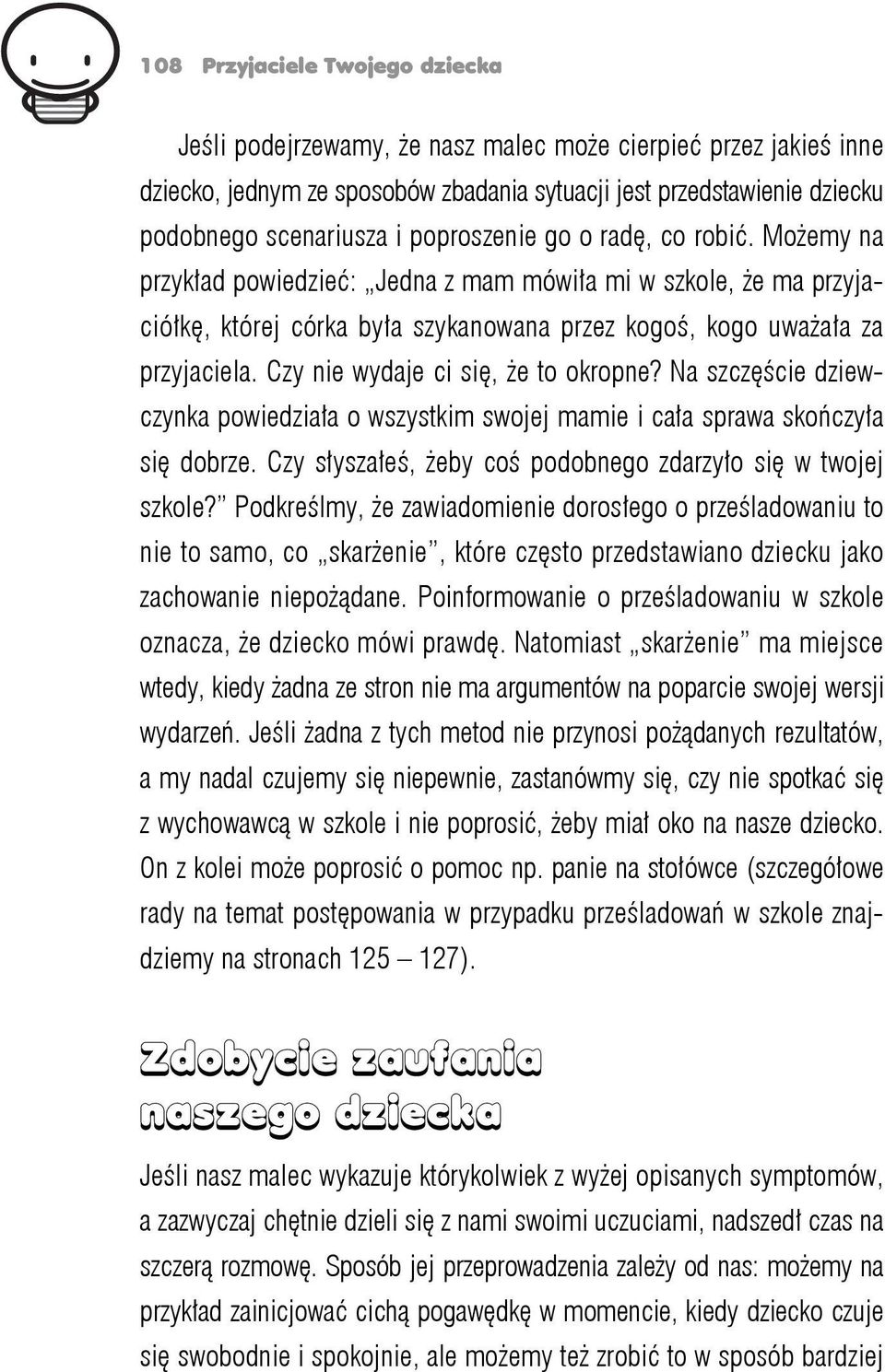 Czy nie wydaje ci się, że to okropne? Na szczęście dziewczynka powiedziała o wszystkim swojej mamie i cała sprawa skończyła się dobrze. Czy słyszałeś, żeby coś podobnego zdarzyło się w twojej szkole?