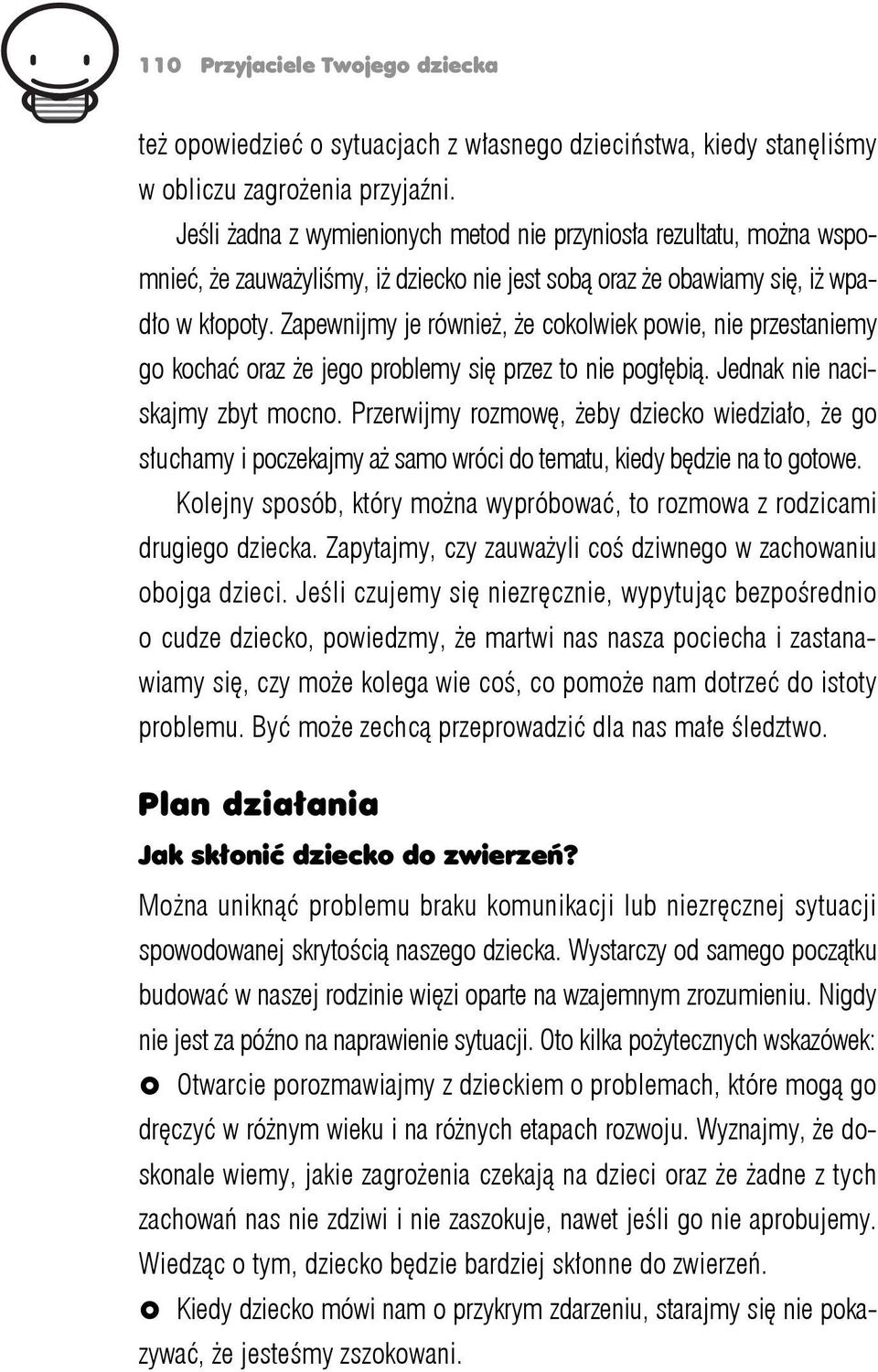 Zapewnijmy je również, że cokolwiek powie, nie przestaniemy go kochać oraz że jego problemy się przez to nie pogłębią. Jednak nie naciskajmy zbyt mocno.