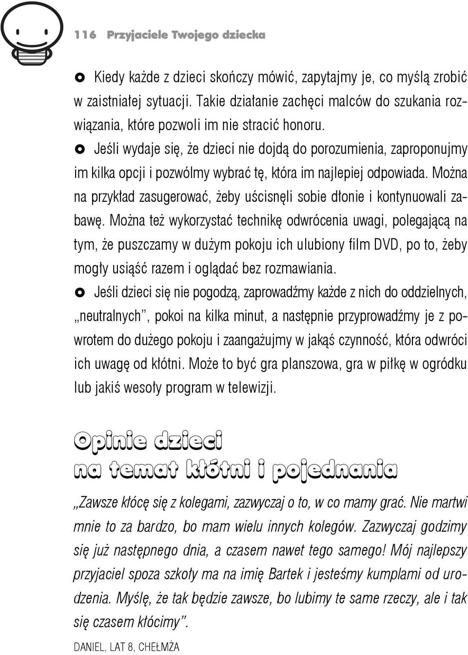 Jeśli wydaje się, że dzieci nie dojdą do porozumienia, zaproponujmy im kilka opcji i pozwólmy wybrać tę, która im najlepiej odpowiada.